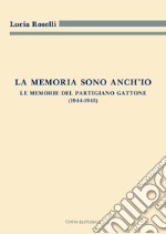 La memoria sono anch'io. Le memorie del partigiano Gattone (1944-1945) libro