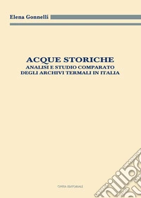 Acque storiche. Analisi e studio comparato degli archivi termali in Italia libro