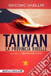 Taiwan. La provincia ribelle libro di Gabellini Giacomo