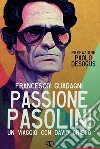 Passione Pasolini. Un viaggio con David Grieco libro