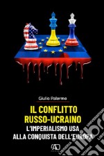 Il conflitto russo-ucraino. L'imperialismo USA alla conquista dell'Europa libro