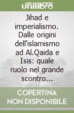 Jihad e imperialismo. Dalle origini dell'islamismo ad Al.Qaida e Isis: quale ruolo nel grande scontro interimperialistico? libro