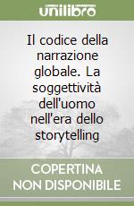 Il codice della narrazione globale. La soggettività dell'uomo nell'era dello storytelling