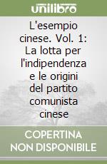 L'esempio cinese. Vol. 1: La lotta per l'indipendenza e le origini del partito comunista cinese libro