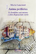 Anima periferica. Le bambine raccontano e altre dispa(e)rate storie libro