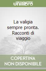 La valigia sempre pronta. Racconti di viaggio