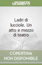 Ladri di lucciole. Un atto e mezzo di teatro libro