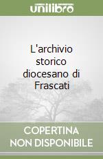 L'archivio storico diocesano di Frascati libro
