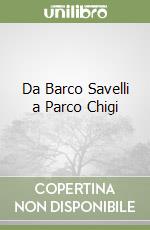 Da Barco Savelli a Parco Chigi libro