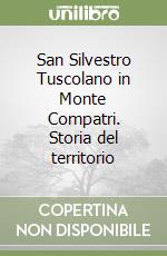 San Silvestro Tuscolano in Monte Compatri. Storia del territorio libro