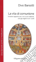 La vita di comunione. Il nostro rapporto con i vivi e con i defunti, con gli angeli e con i santi libro