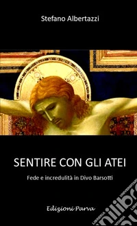 Sentire con gli atei. Fede e incredulità in Divo Barsotti libro