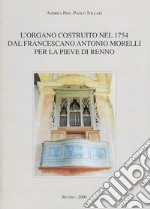 L'organo costruito nel 1754 dal francescano Antonio Morelli per la Pieve di Renno libro