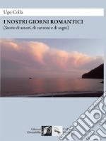 I nostri giorni romantici (Storie di amori, di canzoni e di sogni) libro