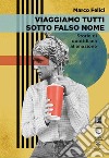 Viaggiamo tutti sotto falso nome. Storie di quotidiana alienazione libro