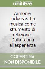 Armonie inclusive. La musica come strumento di relazione. Dalla teoria all'esperienza libro