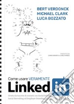 Come usare veramente LinkedIn. Sfrutta la tua rete di contatti con Social Selling, Social Recruiting ed Employer Branding per il tuo social business libro