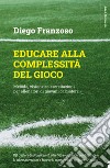 Educare alla complessità del gioco. Metodo, visione ed esercitazioni per allenatori di giovani calciatori libro