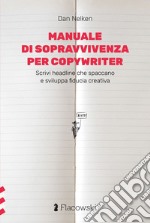 Manuale di sopravvivenza per copywriter. Scrivi headline che spaccano e sviluppa fiducia creativa