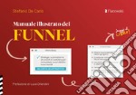 Manuale illustrato dei funnel. Strategie, automazioni e strumenti di marketing per conquistare nuovi clienti e nuovi mondi