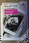 Fanzine culture. Ciò che viviamo in rete era già nella carta libro di Ciaponi Francesco