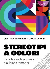 Stereotipi a colori. Piccola guida ai pregiudizi e ai bias cromatici libro
