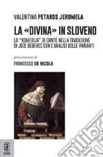 La «Divina» in sloveno. La «Komedija» di Dante nella traduzione di Joze Debevec con l'analisi delle varianti libro