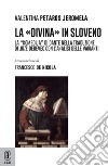 La «Divina» in sloveno. La «Komedija» di Dante nella traduzione di Joze Debevec con l'analisi delle varianti libro di Petaros Jeromela Valentina