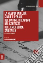 La responsabilità civile e penale del datore di lavoro nel contesto dell'emergenza sanitaria. Atti del convegno