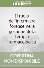 Il ruolo dell'infermiere forense nella gestione della terapia farmacologica libro