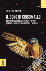 Il dono di Crisomallo. Raccolta di articoli, racconti e teorie inerenti il comportamento degli animali libro