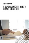 Il superamento del divieto di patti successori libro