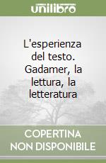 L'esperienza del testo. Gadamer, la lettura, la letteratura libro