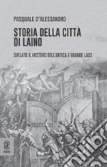 Storia della città di Laino. Svelato il mistero dell'antica e grande Laos libro