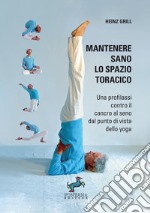 Mantenere sano lo spazio toracico. Una profilassi contro il cancro al seno dal punto di vista dello yoga libro