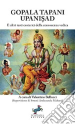 Gopala Tapani Upanisad. E altri testi esoterici della conoscenza vedica. Nuova ediz. libro