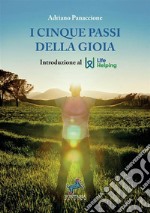 I cinque passi della gioia. Introduzione al life helping. Nuova ediz. libro