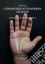 Conoscersi attraverso le mani. Guida pratica di chirologia moderna. Nuova ediz.