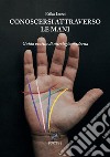 Conoscersi attraverso le mani. Guida pratica di chirologia moderna. Nuova ediz. libro