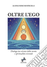 Oltre l'ego. Dialogo tra scienze della mente e spiritualità orientale