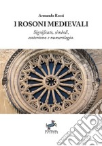 I Rosoni medievali. Significato, simboli, esoterismo e numerologia libro