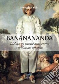 Bananananda. Dialogo tra scienze della mente e spiritualità orientale libro