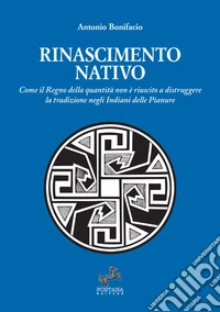 Rinascimento nativo. Come il Regno della quantità non è riuscito a distruggere la tradizione negli Indiani delle Pianure libro