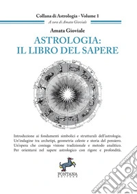 Astrologia: il libro del sapere. Introduzione ai fondamenti simbolici e strutturali dell'astrologia. Un'indagine tra archetipi, geometria celeste e storia del pensiero. Un'opera che coniuga visione tradizionale e metodo analitico. Per orientarsi nel libro