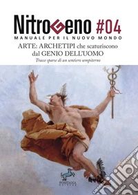 Nitrogeno. Manuale per il nuovo mondo. Vol. 4: Arte: archetipi che scaturiscono dal genio dell'uomo. Tracce sparse di un sentiero sempiterno libro