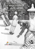 La sospensione del cinema. Racconti d'amore e di mancanza. Ediz. italiana e tedesca libro