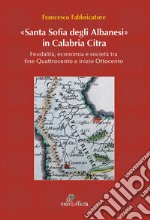 Santa Sofia degli Albanesi in Calabria Citra. Feudalità, economia e società tra fine Quattrocento e inizio Ottocento