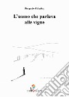 L'uomo che parlava alle vigne libro di Palladino Pierpaolo