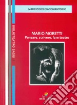 Mario Moretti. Pensare, scrivere, fare teatro