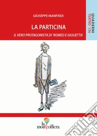 La particina. Il vero protagonista di «Romeo e Giulietta» libro